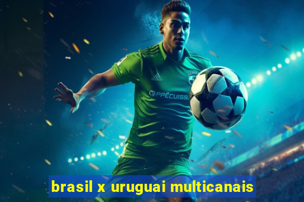 brasil x uruguai multicanais